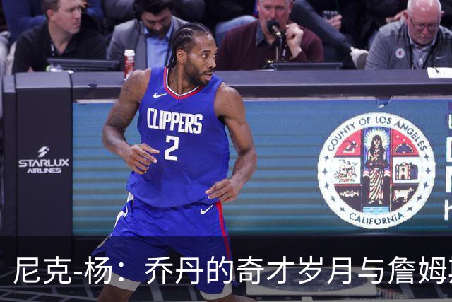 尼克-杨：乔丹的奇才岁月与詹姆斯的现状不可同日而语