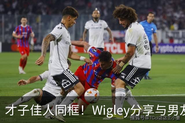 才子佳人同框！Wigley分享与男友康-克尼普尔的甜蜜合照